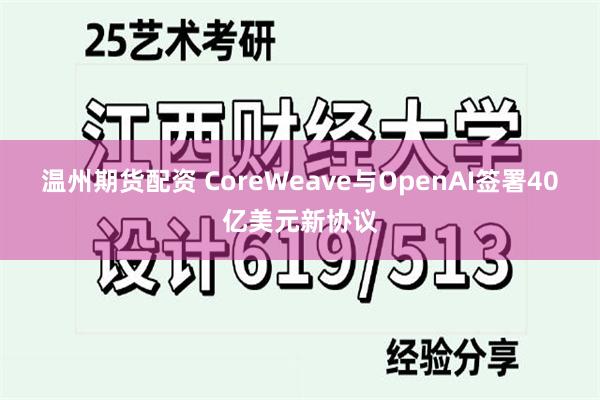 温州期货配资 CoreWeave与OpenAI签署40亿美元新协议