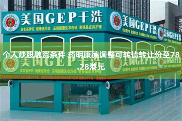 个人炒股融资条件 药明康德调整可转债转让价至78.28港元