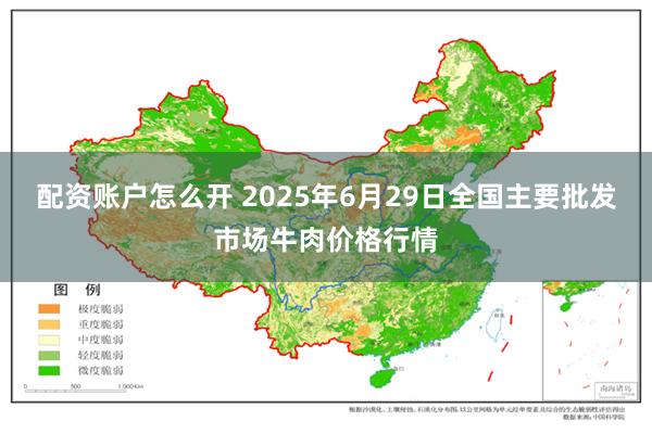 配资账户怎么开 2025年6月29日全国主要批发市场牛肉价格行情